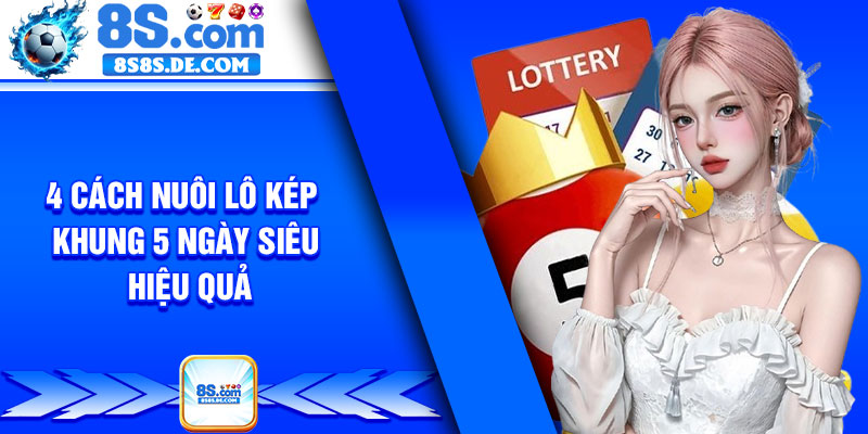 4 cách nuôi lô kép khung 5 ngày siêu hiệu quả