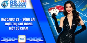 Baccarat 8s – Song Bai Thuc Thu Chi Trong Mot Cu Cham