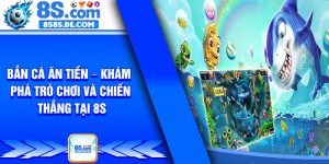 Ban Ca An Tien – Kham Pha Tro Choi Va Chien Thang Tai 8s