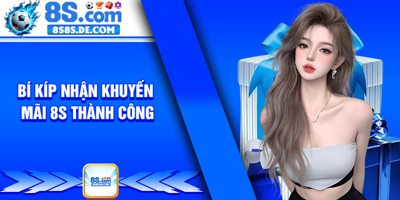 Bí kíp nhận khuyến mãi 8s thành công