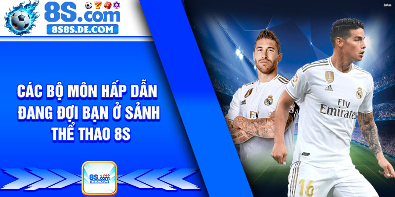 Các bộ môn hấp dẫn đang đợi bạn ở sảnh thể thao 8s