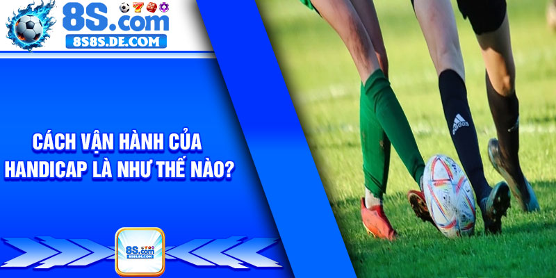 Cách vận hành của Handicap là như thế nào?