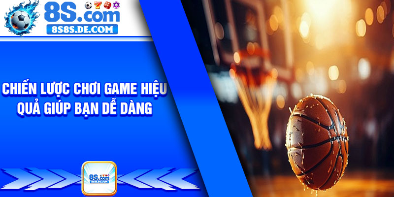 Chiến lược chơi game hiệu quả giúp bạn dễ dàng 