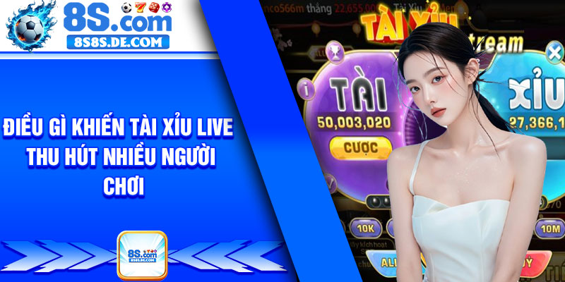 Điều gì khiến Tài xỉu live thu hút nhiều người chơi