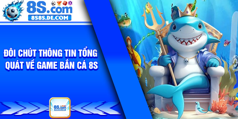Đôi chút thông tin tổng quát về game bắn cá 8s