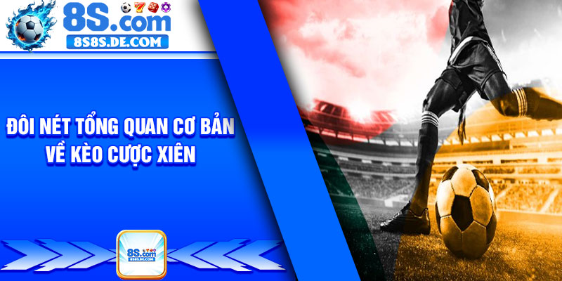 Đôi nét tổng quan cơ bản về kèo cược xiên 