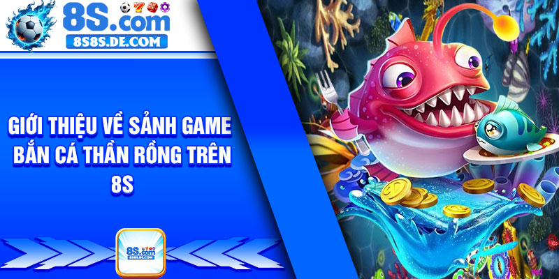 Giới thiệu về sảnh game bắn cá thần rồng trên 8s
