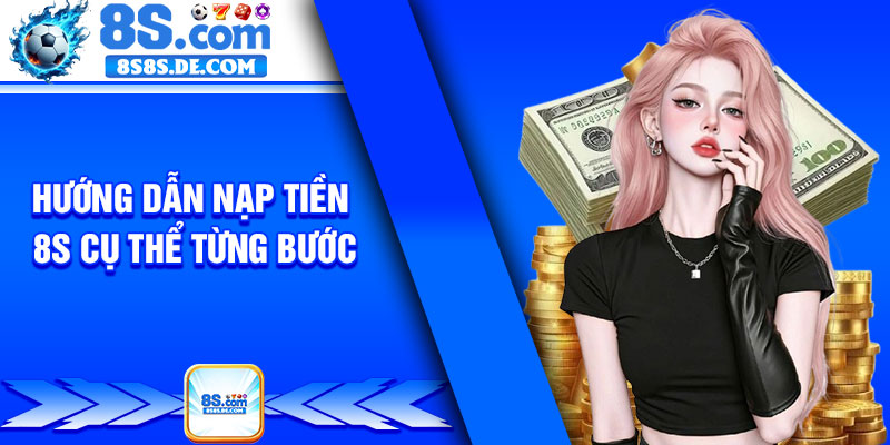 Hướng dẫn nạp tiền 8s cụ thể từng bước
