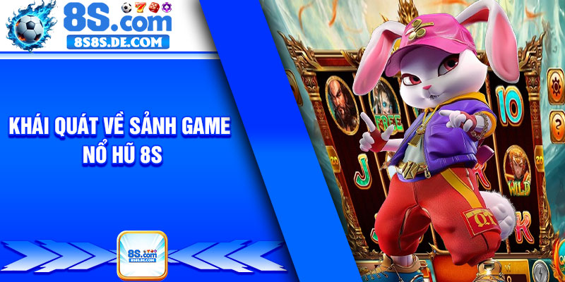 Khái quát về sảnh game nổ hũ 8s