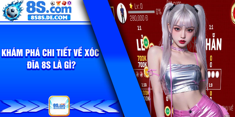 Khám phá chi tiết về xóc Đĩa 8s là gì?