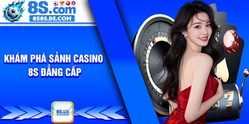 Khám phá sảnh Casino 8s đẳng cấp