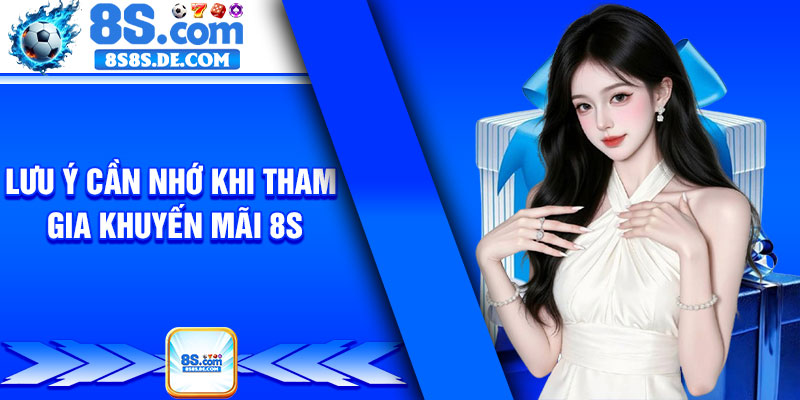 Lưu ý cần nhớ khi tham gia khuyến mãi 8s