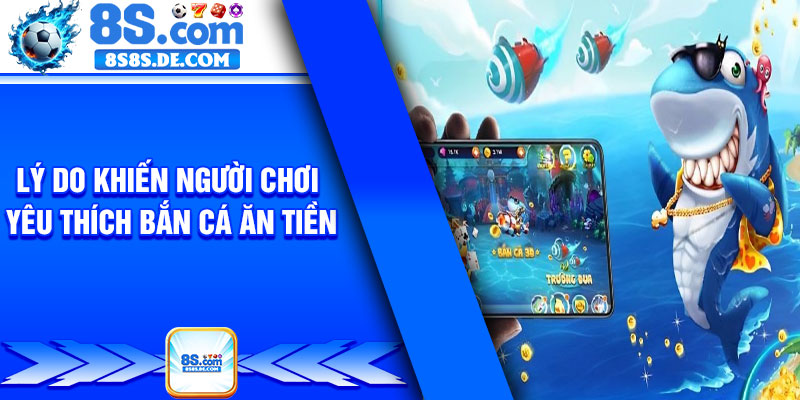 Lý do khiến người chơi yêu thích bắn cá ăn tiền