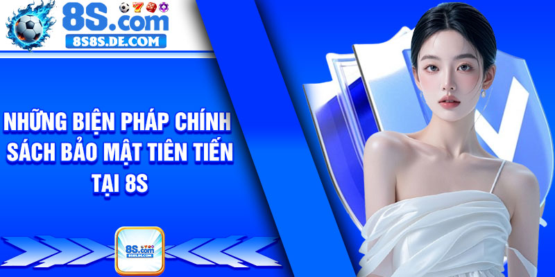 Những biện pháp chính sách bảo mật tiên tiến tại 8s