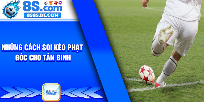 Những cách soi kèo phạt góc cho tân binh