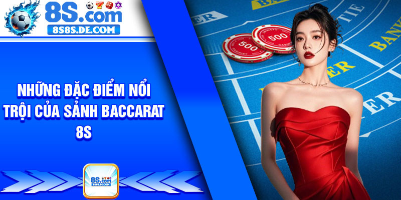 Những đặc điểm nổi trội của sảnh Baccarat 8s