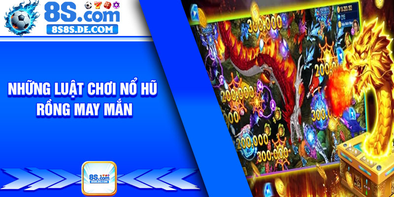 Những luật chơi nổ hũ rồng may mắn