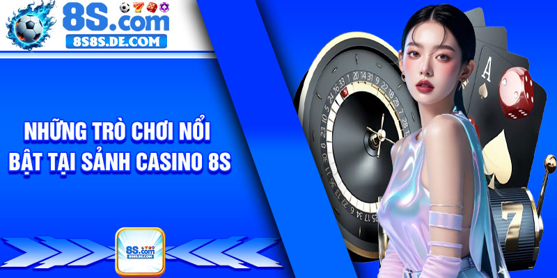 Nhung tro choi noi bat tai sanh Casino 8s