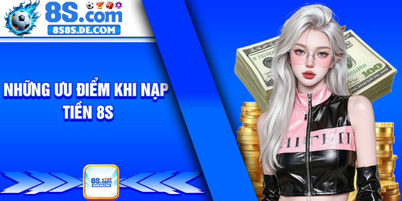 Những ưu điểm khi nạp tiền 8s