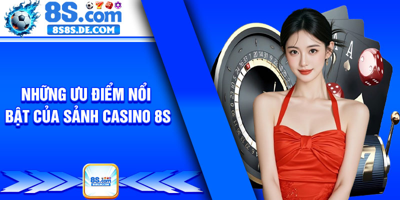 Những ưu điểm nổi bật của sảnh Casino 8s