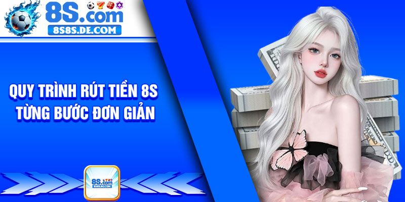 Quy trình rút tiền 8s từng bước đơn giản