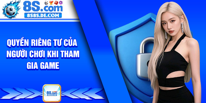 Quyền Riêng Tư Của Người Chơi Khi Tham gia Game