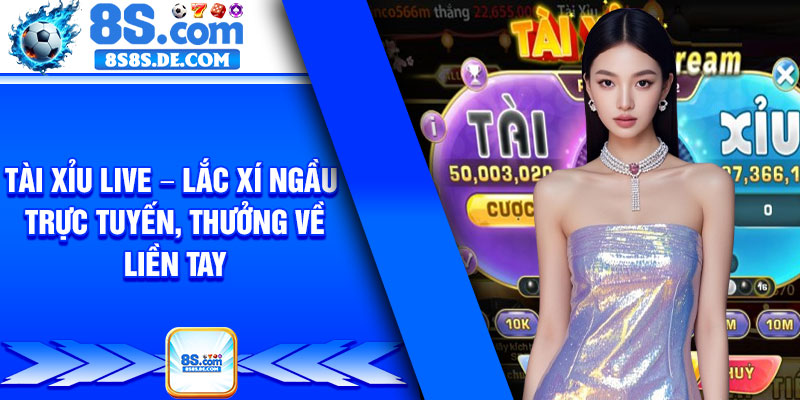 Tai Xiu Live – Lac Xi Ngau Truc Tuyen Thuong Ve Lien Tay