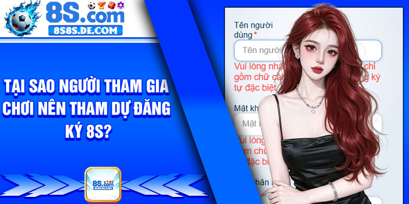 Tại sao người tham gia chơi nên tham dự đăng ký 8s?
