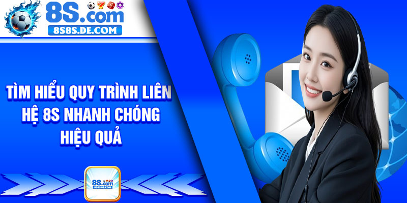 Tìm Hiểu Quy Trình Liên Hệ 8s Nhanh Chóng Hiệu Quả