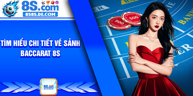 Tìm hiểu chi tiết về sảnh Baccarat 8s 