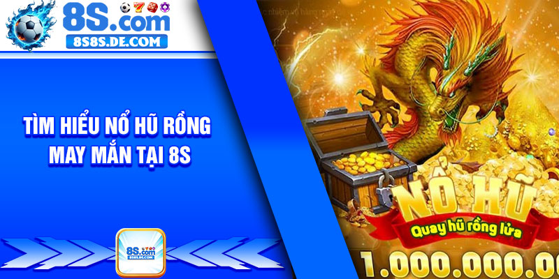 Tìm hiểu nổ hũ rồng may mắn tại 8s