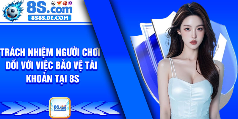 Trách nhiệm người chơi đối với việc bảo vệ tài khoản tại 8s